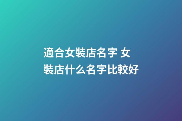 適合女裝店名字 女裝店什么名字比較好-第1張-店鋪起名-玄機派